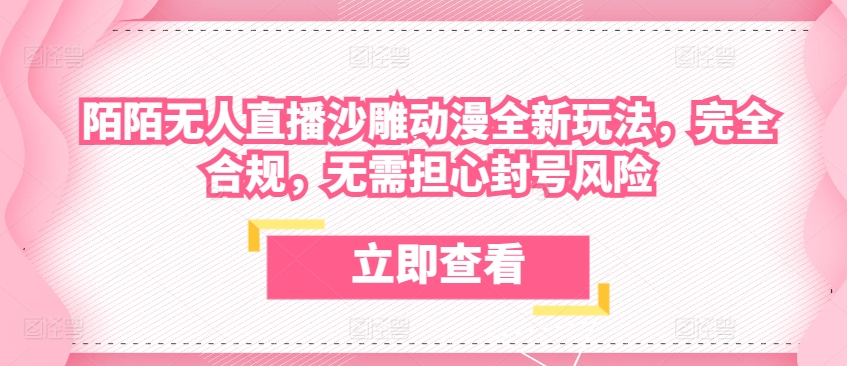 陌陌无人直播沙雕动漫全新玩法，完全合规，无需担心封号风险【揭秘】-火柴小市场