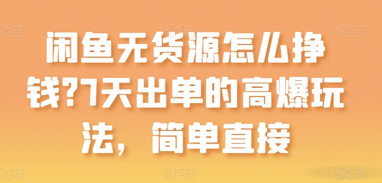闲鱼无货源怎么挣钱？7天出单的高爆玩法，简单直接【揭秘】-火柴小市场