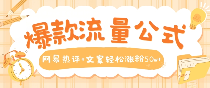爆款流量公式，网易热评+文案轻松涨粉50w+【揭秘】-火柴小市场