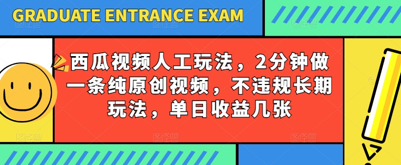 西瓜视频写字玩法，2分钟做一条纯原创视频，不违规长期玩法，单日收益几张-火柴小市场