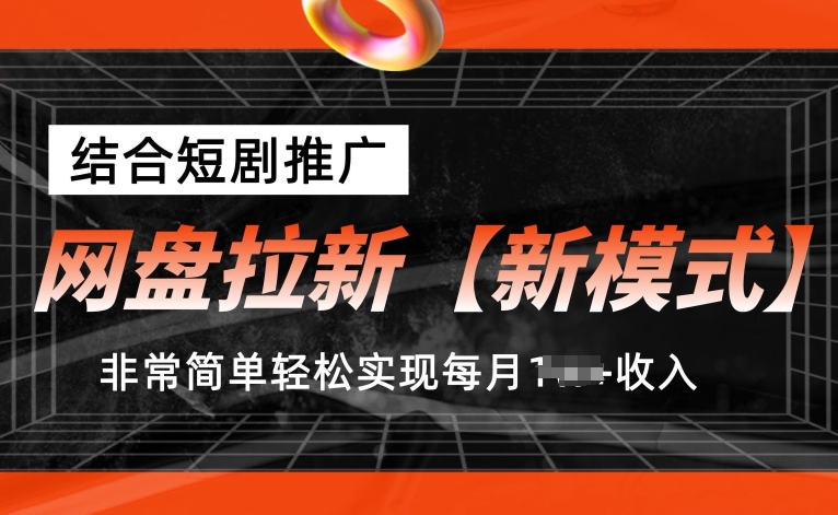 网盘拉新【新模式】，结合短剧推广，听话照做，非常简单轻松实现每月1w+收入【揭秘】-火柴小市场