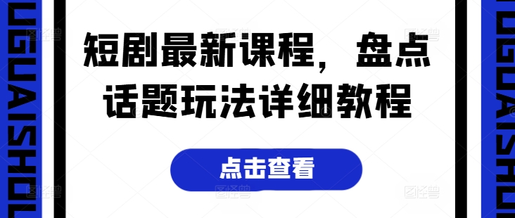 短剧最新课程，盘点话题玩法详细教程-火柴小市场
