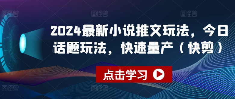 2024最新小说推文玩法，今日话题玩法，快速量产(快剪)-火柴小市场
