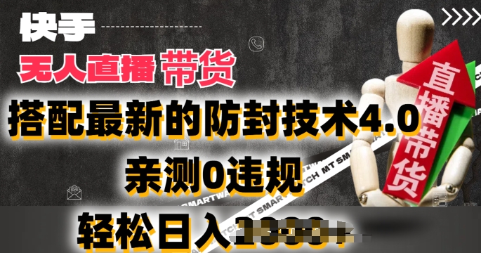 2024年快手无人直播卖货，搭配最新的防封技术4.0.亲测0违规，轻松日入2k【揭秘】-火柴小市场