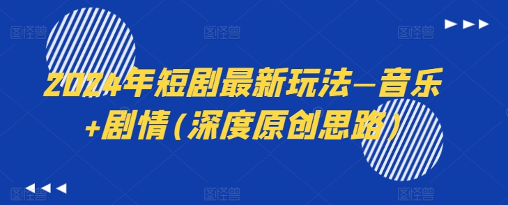 2024年短剧最新玩法—音乐+剧情(深度原创思路)-火柴小市场