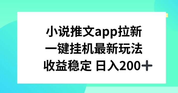 小说推文APP拉新，一键挂JI新玩法，收益稳定日入200+【揭秘】-火柴小市场