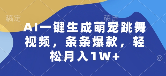 AI一键生成萌宠跳舞视频，条条爆款，轻松月入1W+【揭秘】-火柴小市场