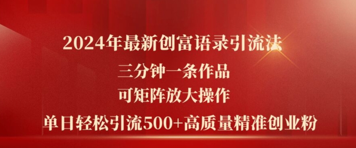 2024年最新创富语录引流法，三分钟一条作品，可矩阵放大操作，单日轻松引流500+高质量创业粉-火柴小市场