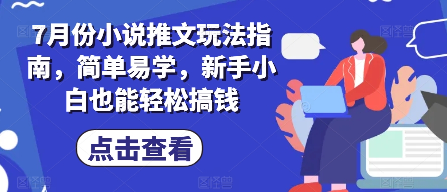7月份小说推文玩法指南，简单易学，新手小白也能轻松搞钱-火柴小市场