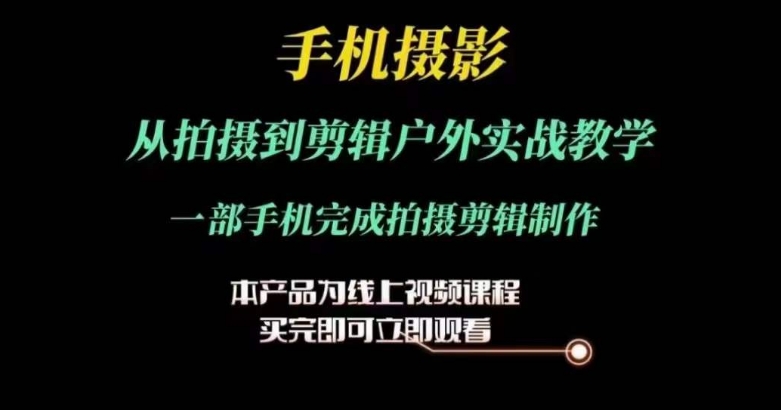 运镜剪辑实操课，手机摄影从拍摄到剪辑户外实战教学，一部手机完成拍摄剪辑制作-火柴小市场