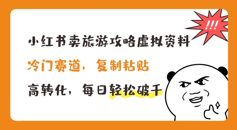 小红书卖旅游攻略虚拟资料，冷门赛道，复制粘贴，高转化，每日轻松破千【揭秘】-火柴小市场