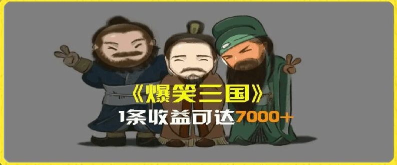 一条视频爆7000+收益，AI恶搞三国整活影片全流程版本科普，基本看了就可以学会【揭秘】-火柴小市场