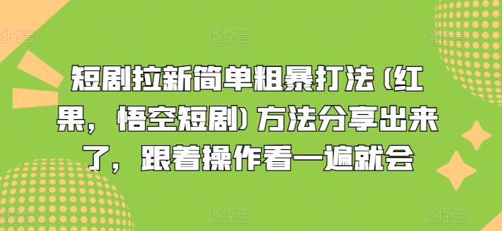 短剧拉新简单粗暴打法(红果，悟空短剧)方法分享出来了，跟着操作看一遍就会-火柴小市场