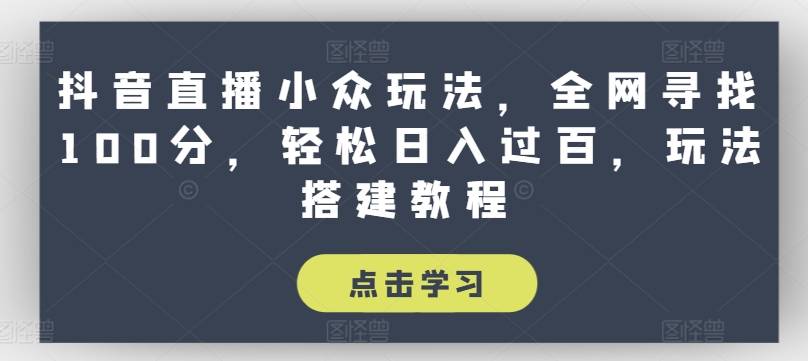 抖音直播小众玩法，全网寻找100分，轻松日入过百，玩法搭建教程【揭秘】-火柴小市场