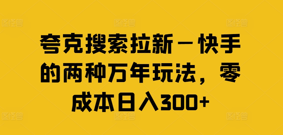夸克搜索拉新—快手的两种万年玩法，零成本日入300+-火柴小市场