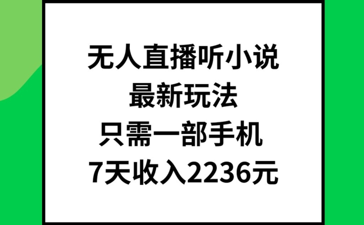 无人直播听小说最新玩法，只需一部手机，7天收入2236元【揭秘】-火柴小市场