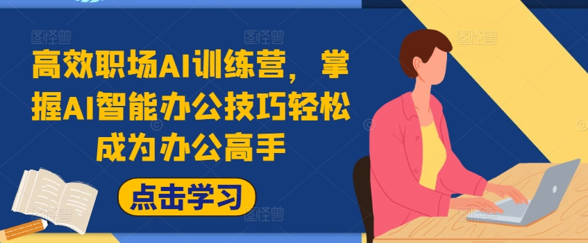 高效职场AI训练营，掌握AI智能办公技巧轻松成为办公高手，提升工作效率!-火柴小市场