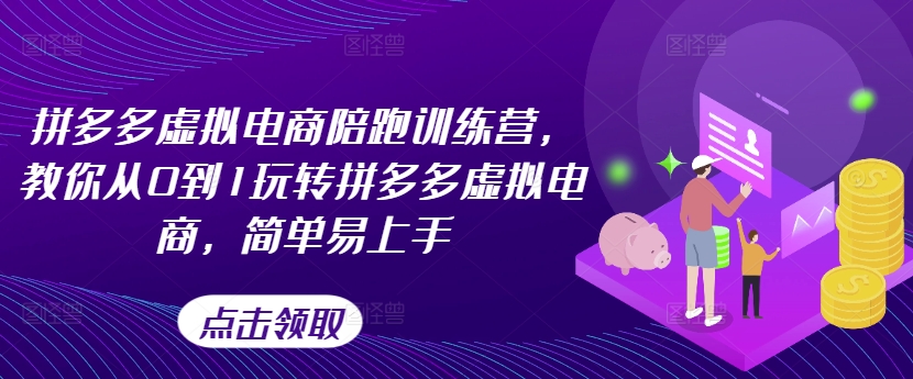 拼多多虚拟电商陪跑训练营，教你从0到1玩转拼多多虚拟电商，简单易上手（更新）-火柴小市场