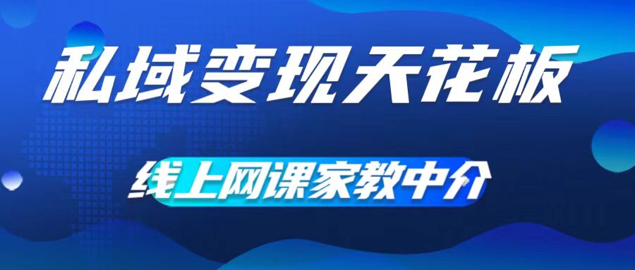 私域变现天花板，网课家教中介，只做渠道和流量，让大学生给你打工，0成本实现月入五位数【揭秘】-火柴小市场
