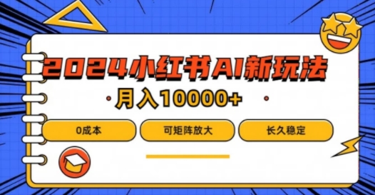 2024年小红书最新项目，AI蓝海赛道，可矩阵，0成本，小白也能轻松月入1w【揭秘】-火柴小市场