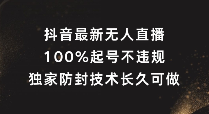 抖音最新无人直播，100%起号，独家防封技术长久可做【揭秘】-火柴小市场