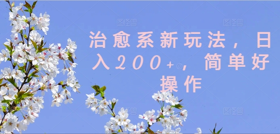 治愈系新玩法，日入200+，简单好操作【揭秘】-火柴小市场