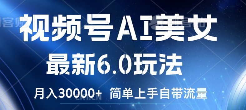 视频号AI美女最新6.0玩法，简单上手自带流量，月入3w【揭秘】-火柴小市场