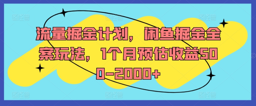 流量掘金计划，闲鱼掘金全案玩法，1个月预估收益500-2000+-火柴小市场