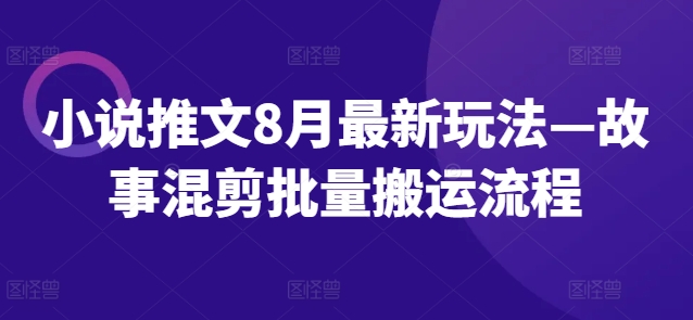 小说推文8月最新玩法—故事混剪批量搬运流程-火柴小市场