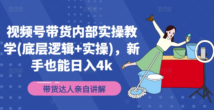 视频号带货内部实操教学(底层逻辑+实操)，新手也能日入4k-火柴小市场