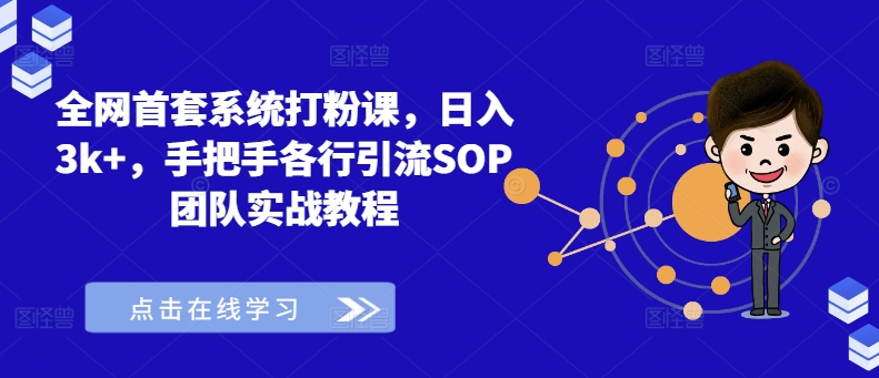 全网首套系统打粉课，日入3k+，手把手各行引流SOP团队实战教程-火柴小市场