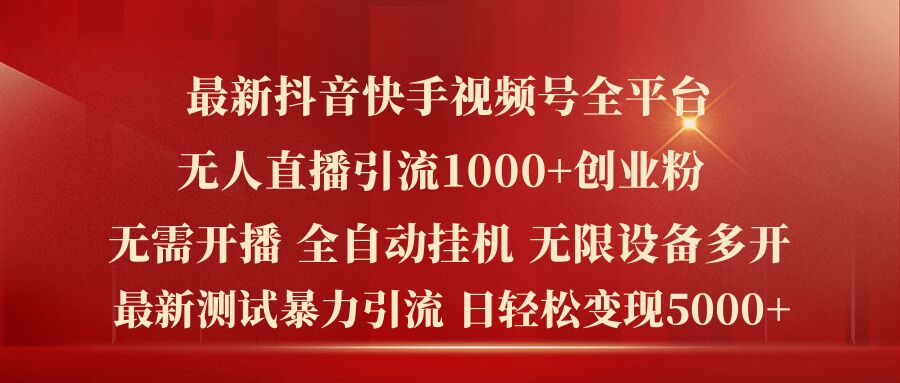 最新抖音快手视频号全平台无人直播引流1000+精准创业粉，日轻松变现5k+【揭秘】-火柴小市场