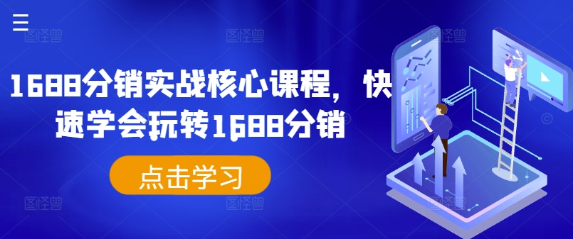 1688分销实战核心课程，快速学会玩转1688分销-火柴小市场