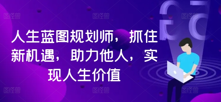 人生蓝图规划师，抓住新机遇，助力他人，实现人生价值-火柴小市场