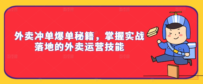 外卖冲单爆单秘籍，掌握实战落地的外卖运营技能-火柴小市场