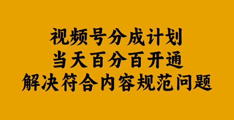 视频号分成计划当天百分百开通解决符合内容规范问题【揭秘】-火柴小市场