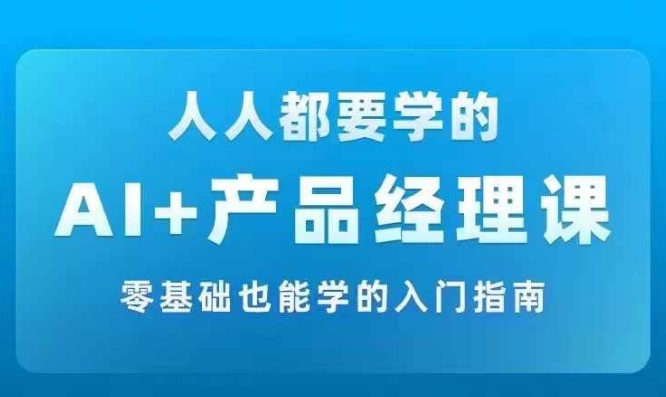 AI +产品经理实战项目必修课，从零到一教你学ai，零基础也能学的入门指南-火柴小市场