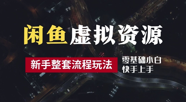 2024最新闲鱼虚拟资源玩法，养号到出单整套流程，多管道收益，每天2小时月收入过万【揭秘】-火柴小市场