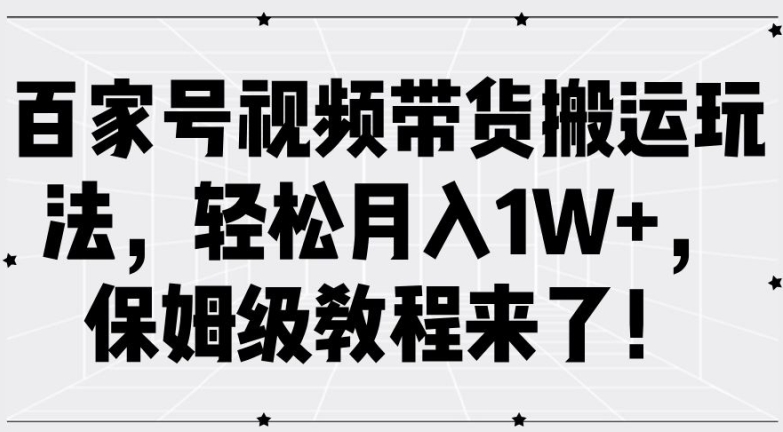 百家号视频带货搬运玩法，轻松月入1W+，保姆级教程来了【揭秘】-火柴小市场
