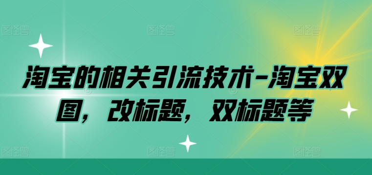 淘宝的相关引流技术-淘宝双图，改标题，双标题等-火柴小市场