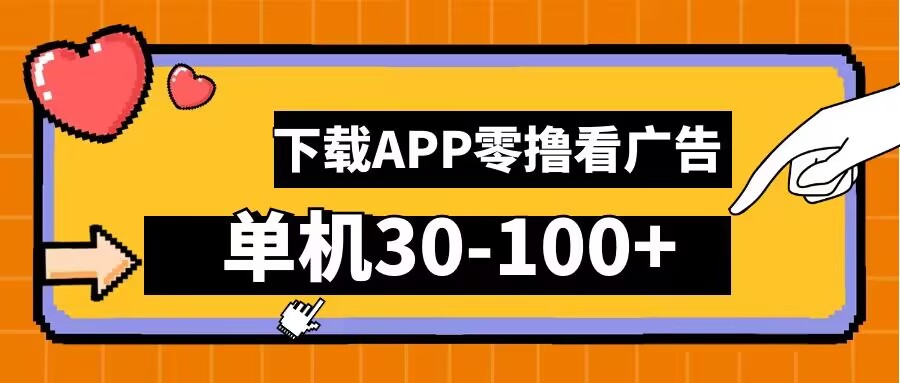 零撸看广告，下载APP看广告，单机30-100+安卓手机就行【揭秘】-火柴小市场