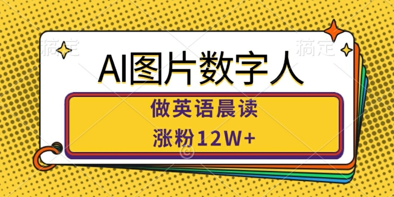 AI图片数字人做英语晨读，涨粉12W+，市场潜力巨大-火柴小市场