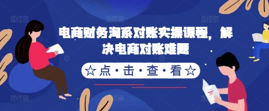 电商财务淘系对账实操课程，解决电商对账难题-火柴小市场