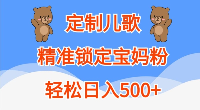 定制儿歌，精准锁定宝妈粉，轻松日入500+【揭秘】-火柴小市场