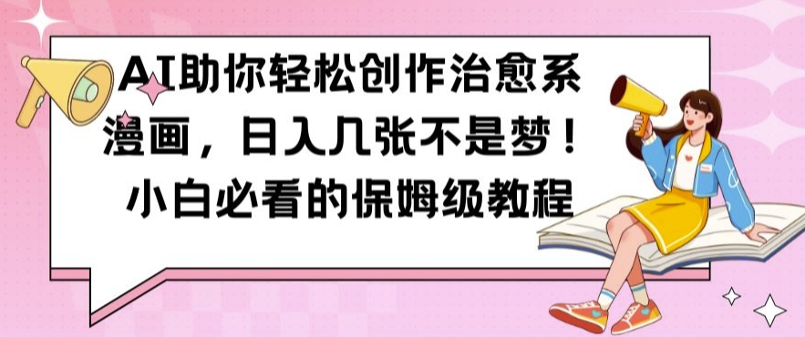 AI助你轻松创作治愈系漫画，日入几张不是梦，小白必看的保姆级教程【揭秘】-火柴小市场