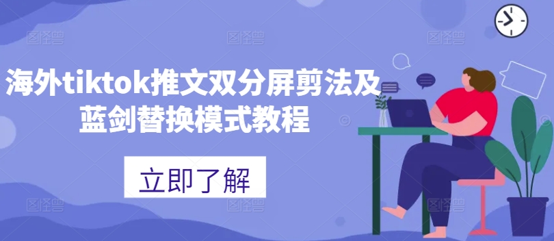 海外tiktok推文双分屏剪法及蓝剑替换模式教程-火柴小市场