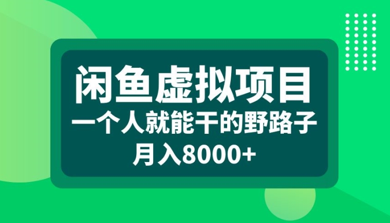 闲鱼虚拟项目，一个人就可以干的野路子，月入8000+【揭秘】-火柴小市场
