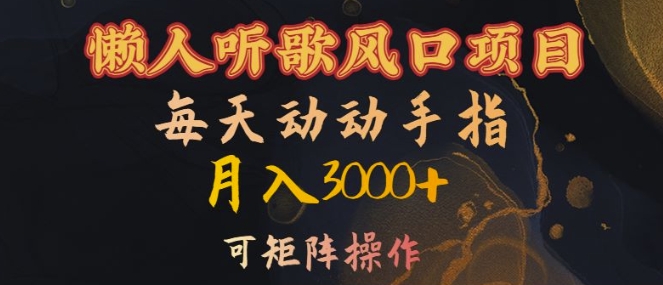 懒人听歌风口项目，每天动动手指月入3000+，可矩阵操作【揭秘】-火柴小市场