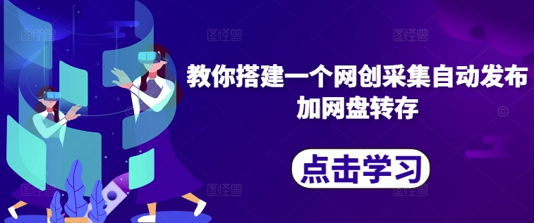 教你搭建一个网创采集自动发布加网盘转存-火柴小市场