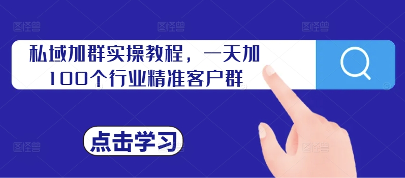 私域加群实操教程，一天加100个行业精准客户群-火柴小市场